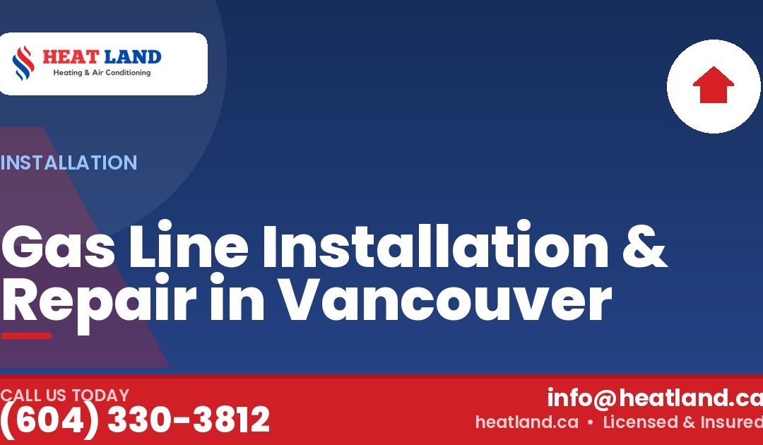Gas Line Installation & Repair in Vancouver | HeatLand