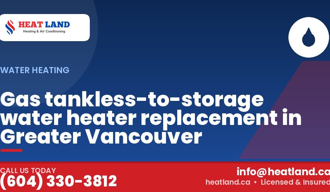 Gas tankless-to-storage water heater replacement in Greater Vancouver — HeatLand Heating & Cooling, licensed HVAC in Greater Vancouver. Call (604) 330-3812.