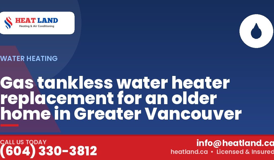 Gas tankless water heater replacement for an older home in Greater Vancouver — HeatLand Heating & Cooling, licensed HVAC in Greater Vancouver. Call (604) 330-3812.