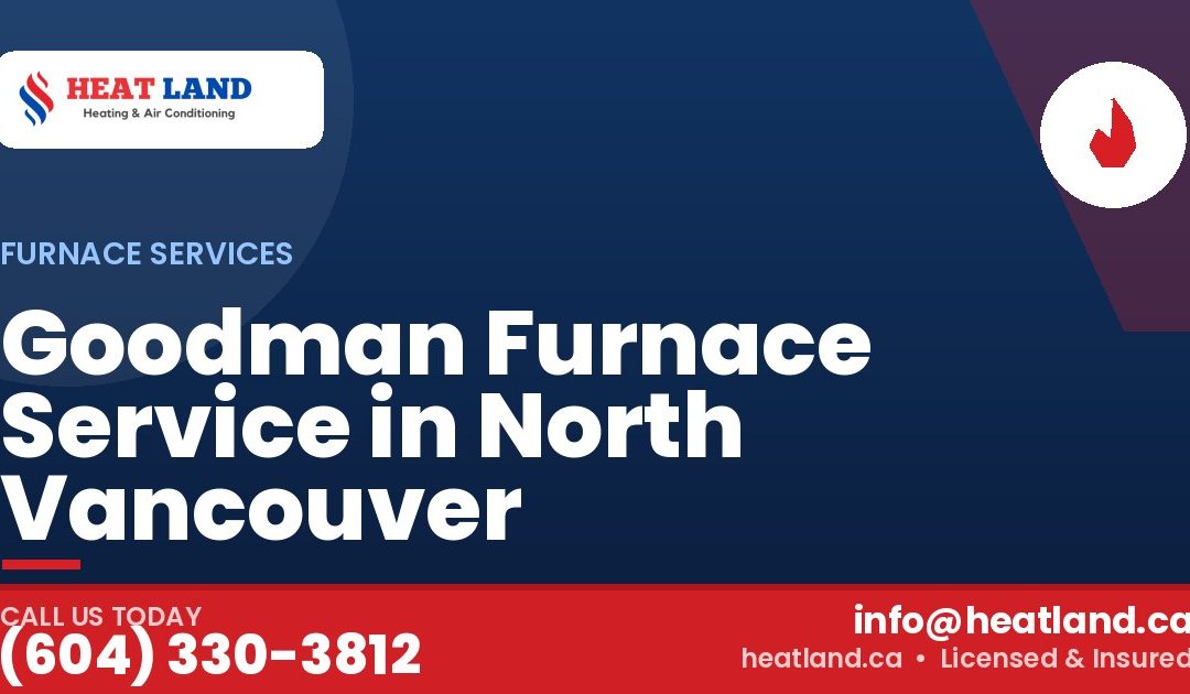 Goodman Furnace Service in North Vancouver — HeatLand Heating & Cooling, licensed HVAC in Greater Vancouver. Call (604) 330-3812.