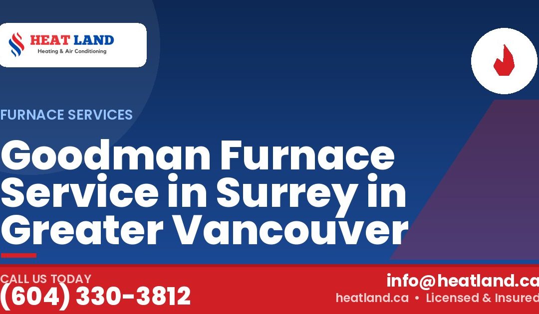 Goodman Furnace Service in Surrey in Greater Vancouver — HeatLand Heating & Cooling, licensed HVAC in Greater Vancouver. Call (604) 330-3812.