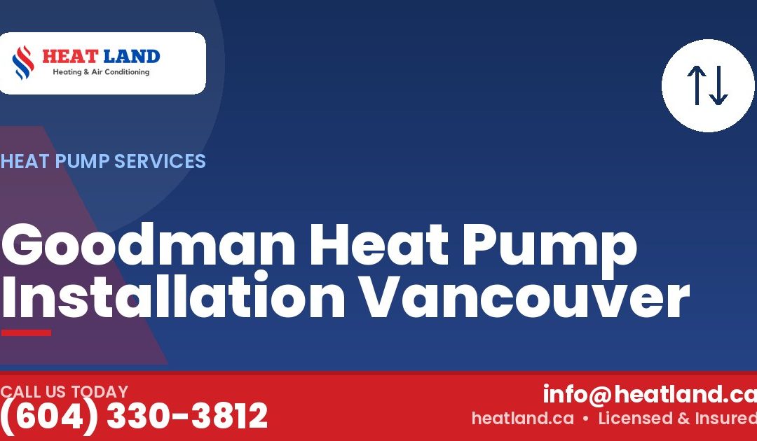 Goodman Heat Pump Installation Vancouver — HeatLand Heating & Cooling, licensed HVAC in Greater Vancouver. Call (604) 330-3812.