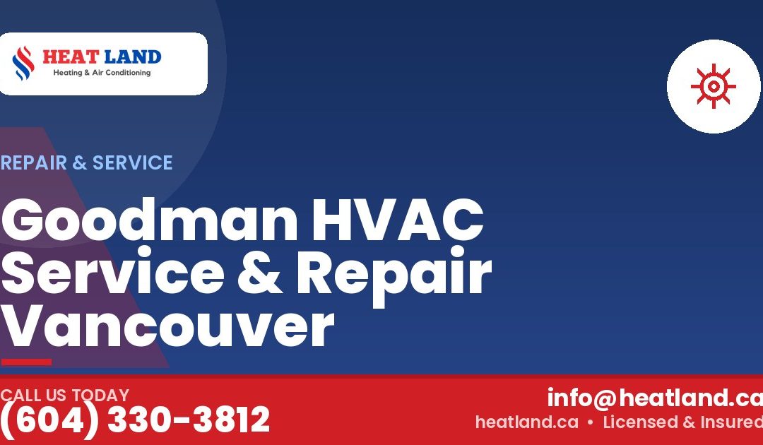 Goodman HVAC Service & Repair Vancouver — HeatLand Heating & Cooling, licensed HVAC in Greater Vancouver. Call (604) 330-3812.
