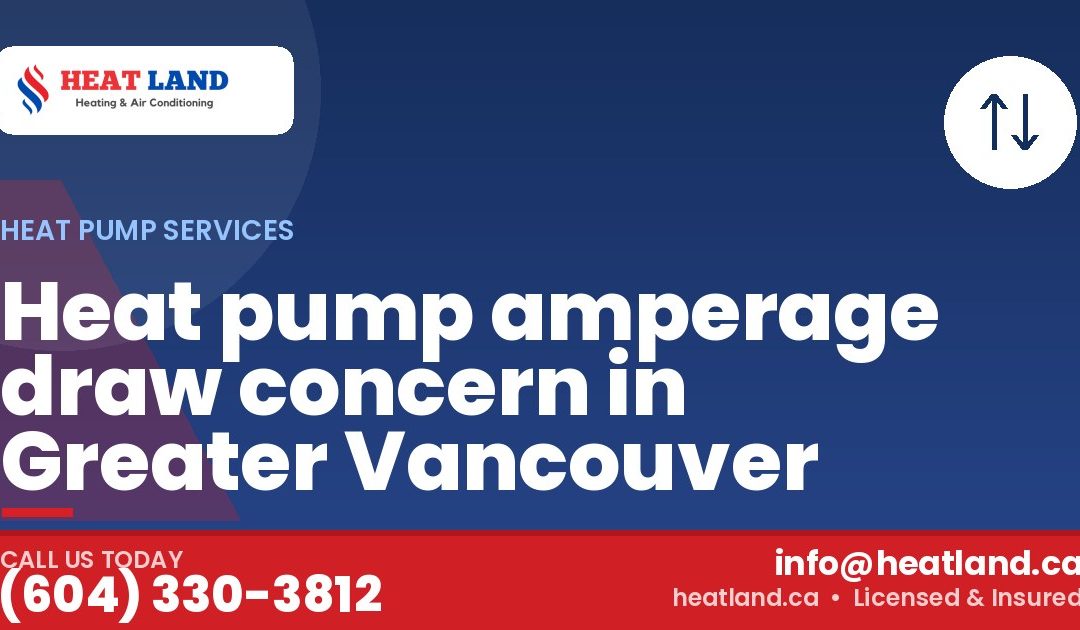 Heat pump amperage draw concern in Greater Vancouver — HeatLand Heating & Cooling, licensed HVAC in Greater Vancouver. Call (604) 330-3812.