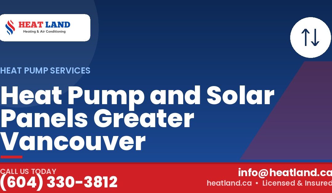 Heat Pump and Solar Panels Greater Vancouver — HeatLand Heating & Cooling, licensed HVAC in Greater Vancouver. Call (604) 330-3812.