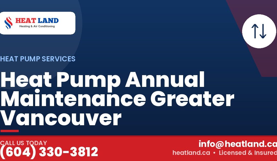 Heat Pump Annual Maintenance Greater Vancouver — HeatLand Heating & Cooling, licensed HVAC in Greater Vancouver. Call (604) 330-3812.