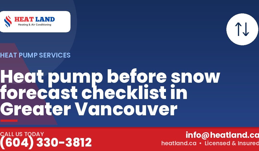 Heat pump before snow forecast checklist in Greater Vancouver — HeatLand Heating & Cooling, licensed HVAC in Greater Vancouver. Call (604) 330-3812.