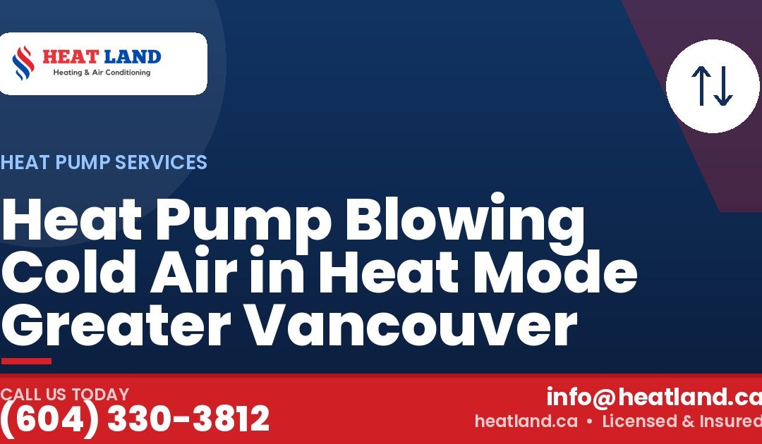 Heat Pump Blowing Cold Air in Heat Mode Greater Vancouver — HeatLand Heating & Cooling, licensed HVAC in Greater Vancouver. Call (604) 330-3812.