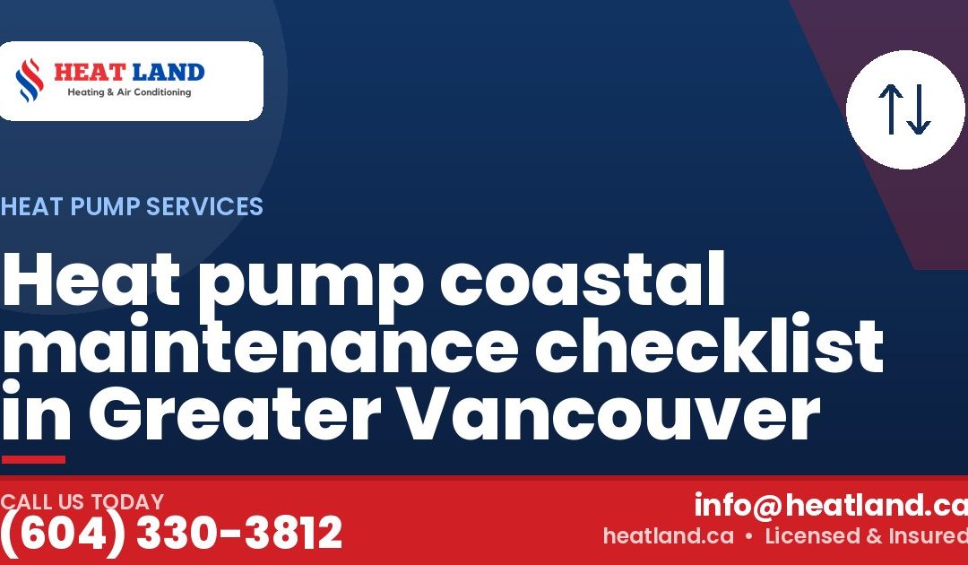 Heat pump coastal maintenance checklist in Greater Vancouver — HeatLand Heating & Cooling, licensed HVAC in Greater Vancouver. Call (604) 330-3812.