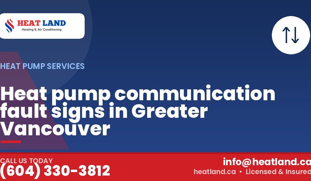 Heat pump communication fault signs in Greater Vancouver — HeatLand Heating & Cooling, licensed HVAC in Greater Vancouver. Call (604) 330-3812.