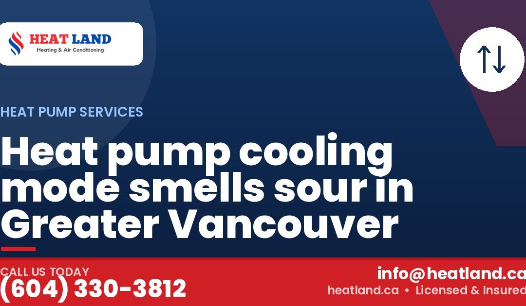 Heat pump cooling mode smells sour in Greater Vancouver — HeatLand Heating & Cooling, licensed HVAC in Greater Vancouver. Call (604) 330-3812.