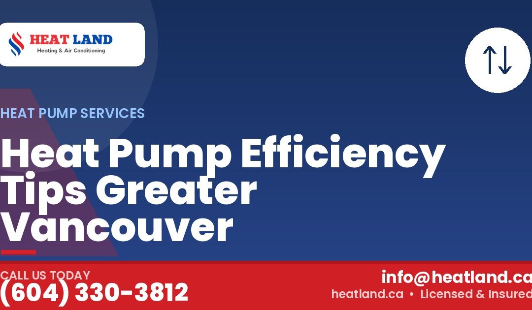 Heat Pump Efficiency Tips Greater Vancouver — HeatLand Heating & Cooling, licensed HVAC in Greater Vancouver. Call (604) 330-3812.