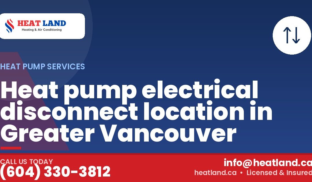 Heat pump electrical disconnect location in Greater Vancouver — HeatLand Heating & Cooling, licensed HVAC in Greater Vancouver. Call (604) 330-3812.
