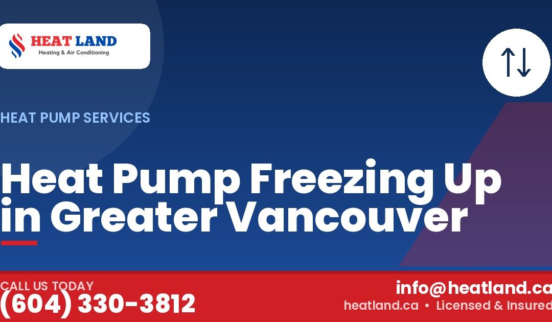 Heat Pump Freezing Up in Greater Vancouver — HeatLand Heating & Cooling, licensed HVAC in Greater Vancouver. Call (604) 330-3812.