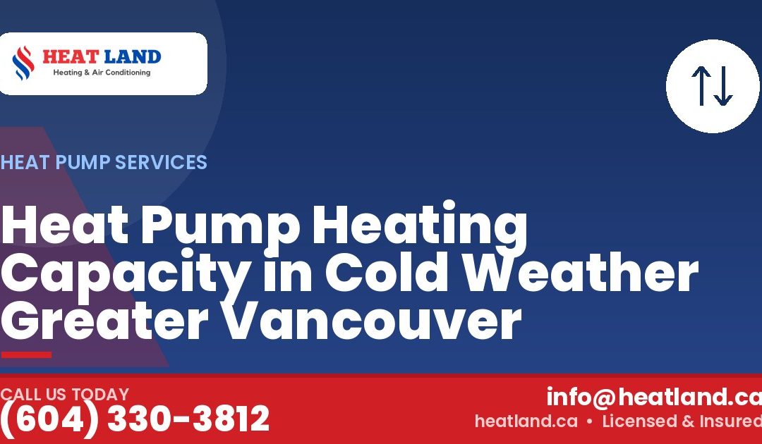 Heat Pump Heating Capacity in Cold Weather Greater Vancouver — HeatLand Heating & Cooling, licensed HVAC in Greater Vancouver. Call (604) 330-3812.