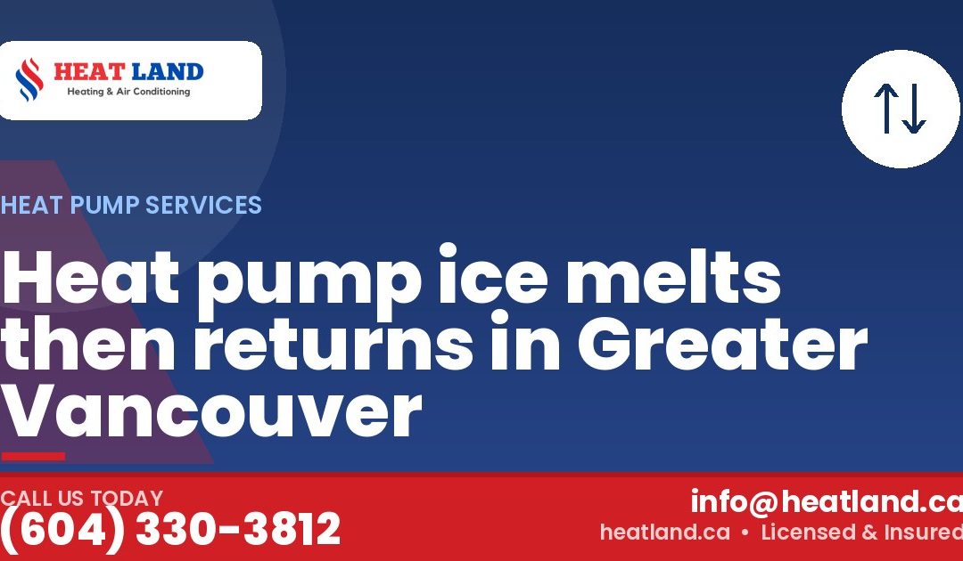 Heat pump ice melts then returns in Greater Vancouver — HeatLand Heating & Cooling, licensed HVAC in Greater Vancouver. Call (604) 330-3812.