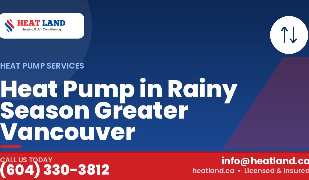 Heat Pump in Rainy Season Greater Vancouver — HeatLand Heating & Cooling, licensed HVAC in Greater Vancouver. Call (604) 330-3812.