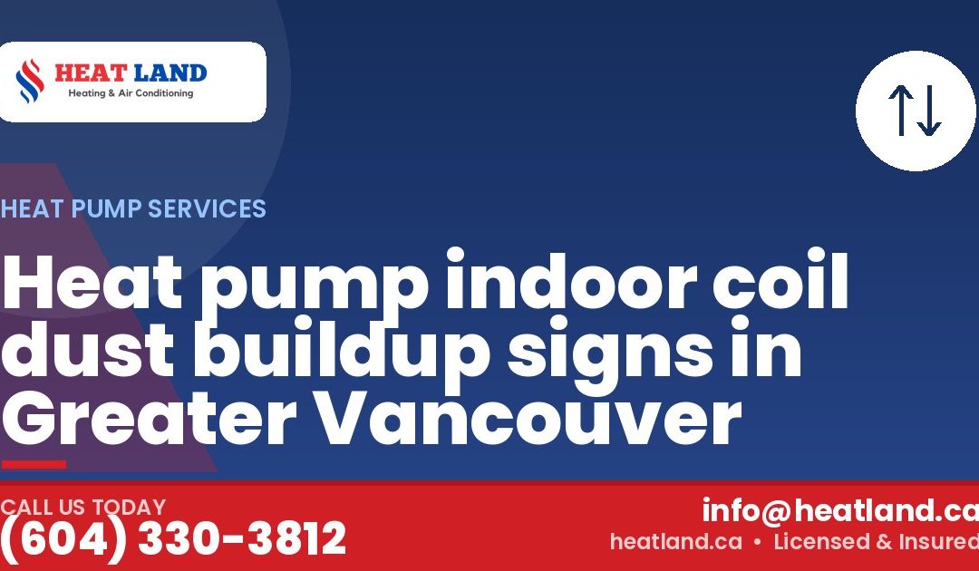 Heat pump indoor coil dust buildup signs in Greater Vancouver — HeatLand Heating & Cooling, licensed HVAC in Greater Vancouver. Call (604) 330-3812.