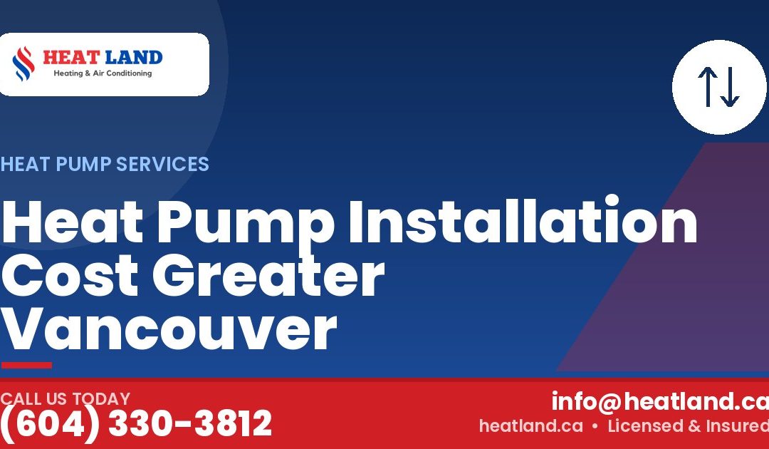 Heat Pump Installation Cost Greater Vancouver — HeatLand Heating & Cooling, licensed HVAC in Greater Vancouver. Call (604) 330-3812.
