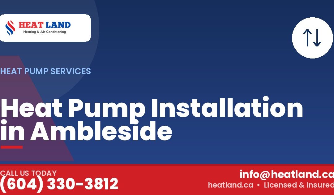 Heat Pump Installation in Ambleside — HeatLand Heating & Cooling, licensed HVAC in Greater Vancouver. Call (604) 330-3812.