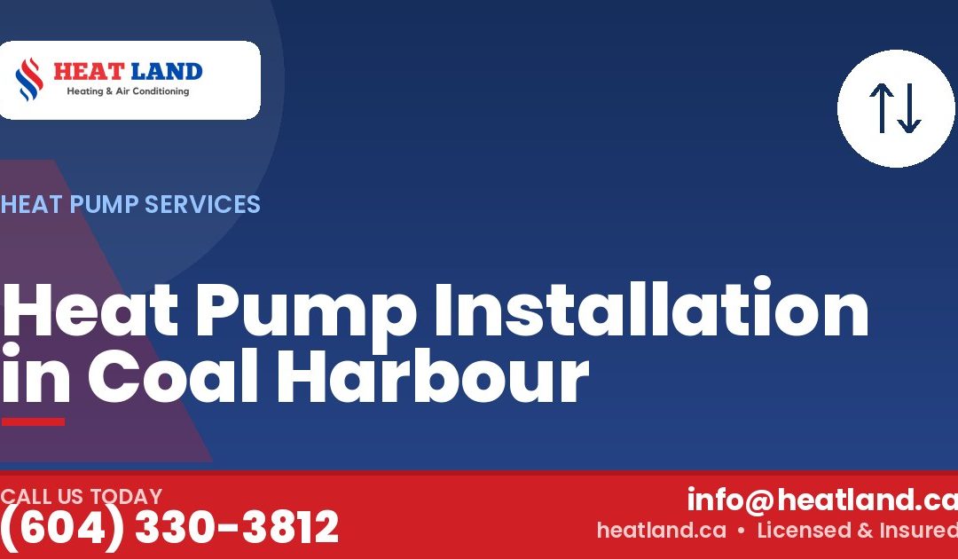 Heat Pump Installation in Coal Harbour — HeatLand Heating & Cooling, licensed HVAC in Greater Vancouver. Call (604) 330-3812.
