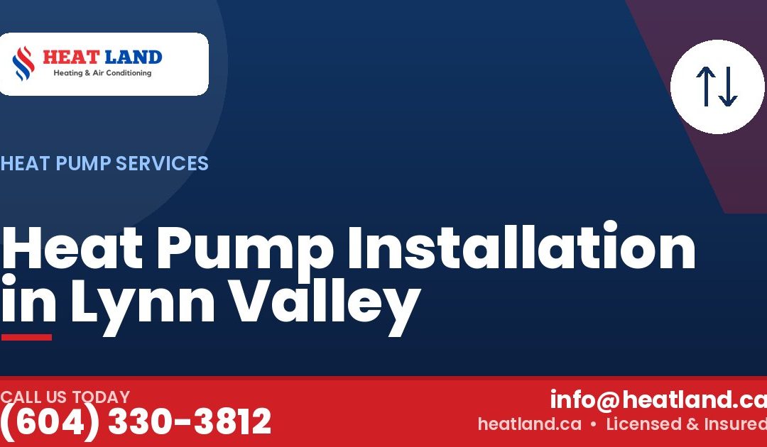 Heat Pump Installation in Lynn Valley — HeatLand Heating & Cooling, licensed HVAC in Greater Vancouver. Call (604) 330-3812.