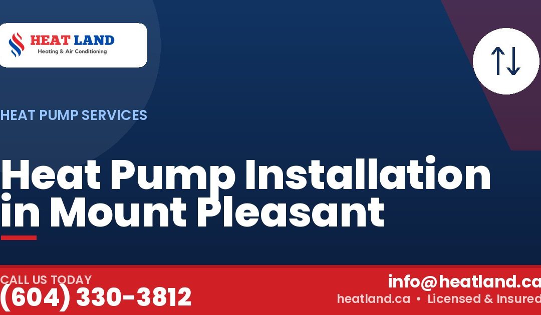 Heat Pump Installation in Mount Pleasant — HeatLand Heating & Cooling, licensed HVAC in Greater Vancouver. Call (604) 330-3812.