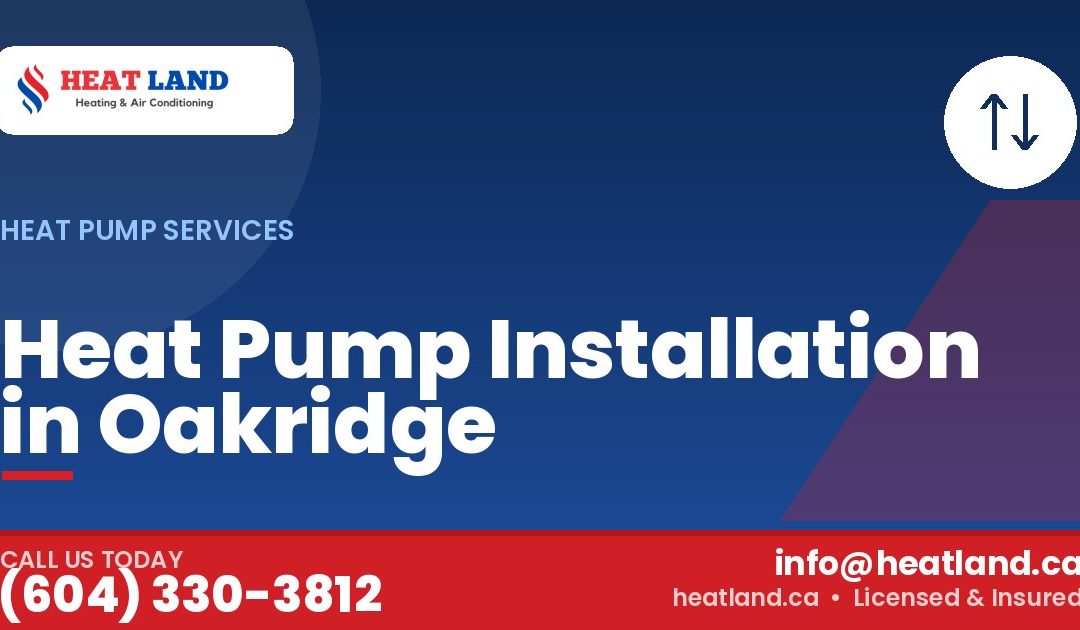 Heat Pump Installation in Oakridge — HeatLand Heating & Cooling, licensed HVAC in Greater Vancouver. Call (604) 330-3812.