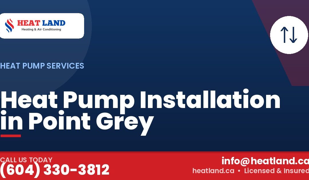 Heat Pump Installation in Point Grey — HeatLand Heating & Cooling, licensed HVAC in Greater Vancouver. Call (604) 330-3812.