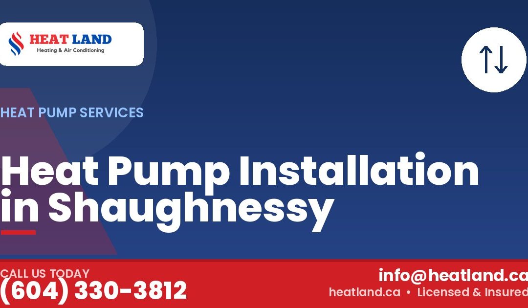 Heat Pump Installation in Shaughnessy — HeatLand Heating & Cooling, licensed HVAC in Greater Vancouver. Call (604) 330-3812.