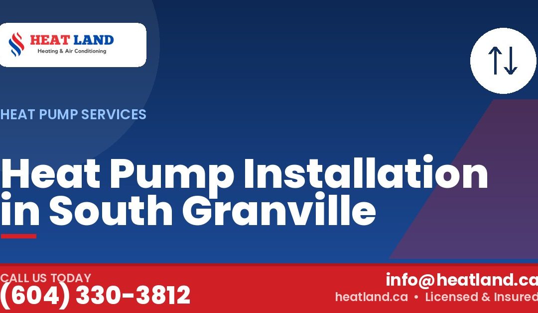 Heat Pump Installation in South Granville — HeatLand Heating & Cooling, licensed HVAC in Greater Vancouver. Call (604) 330-3812.