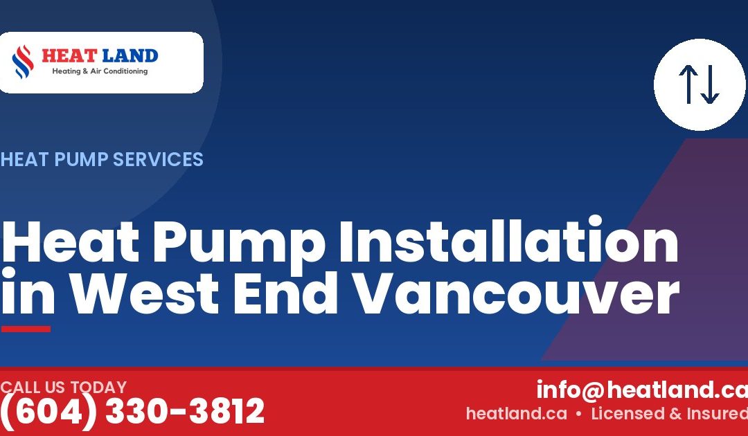 Heat Pump Installation in West End Vancouver — HeatLand Heating & Cooling, licensed HVAC in Greater Vancouver. Call (604) 330-3812.
