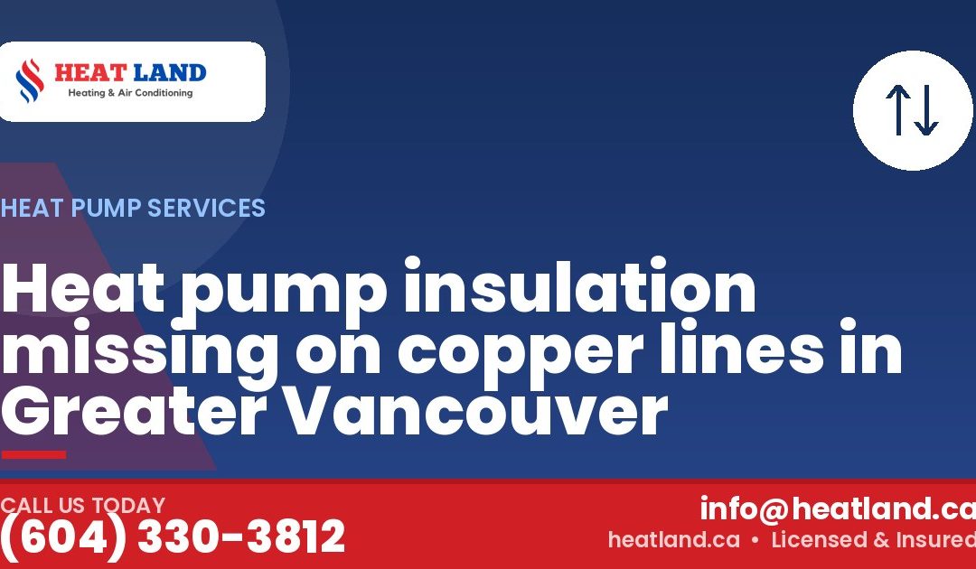 Heat pump insulation missing on copper lines in Greater Vancouver — HeatLand Heating & Cooling, licensed HVAC in Greater Vancouver. Call (604) 330-3812.