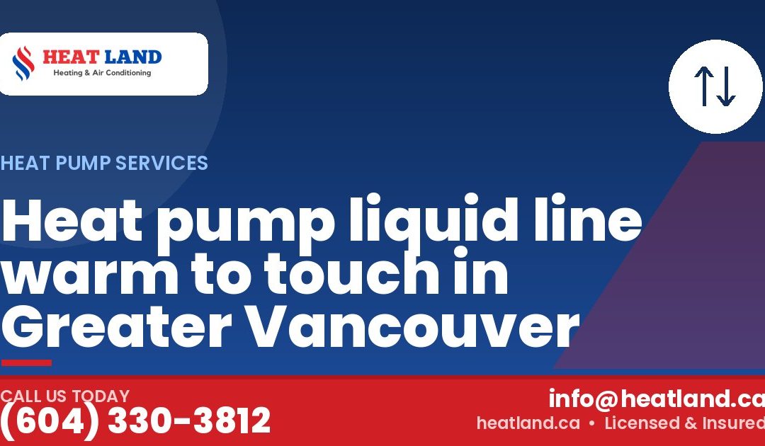 Heat pump liquid line warm to touch in Greater Vancouver — HeatLand Heating & Cooling, licensed HVAC in Greater Vancouver. Call (604) 330-3812.