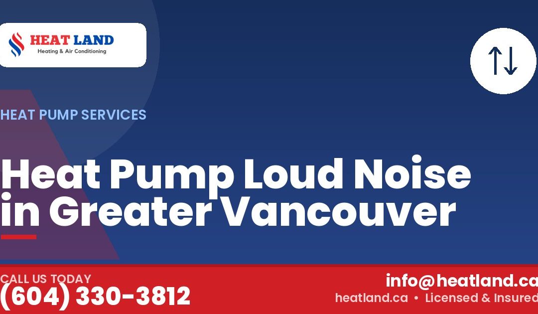 Heat Pump Loud Noise in Greater Vancouver — HeatLand Heating & Cooling, licensed HVAC in Greater Vancouver. Call (604) 330-3812.