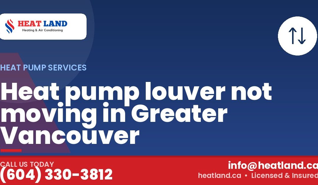 Heat pump louver not moving in Greater Vancouver — HeatLand Heating & Cooling, licensed HVAC in Greater Vancouver. Call (604) 330-3812.