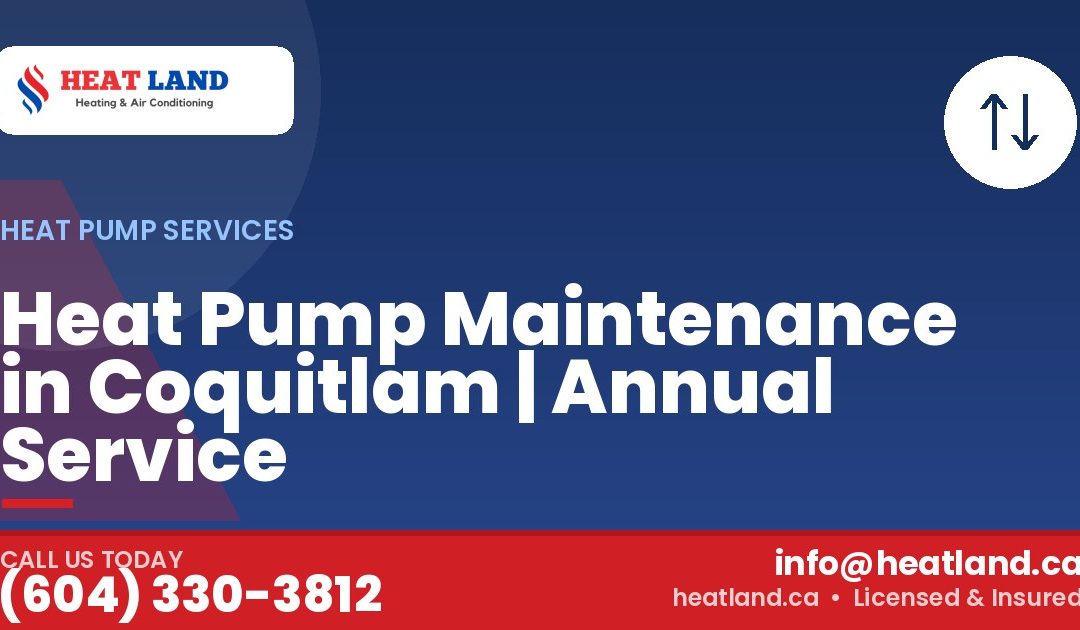 Heat Pump Maintenance in Coquitlam | Annual Service — HeatLand Heating & Cooling, licensed HVAC in Greater Vancouver. Call (604) 330-3812.