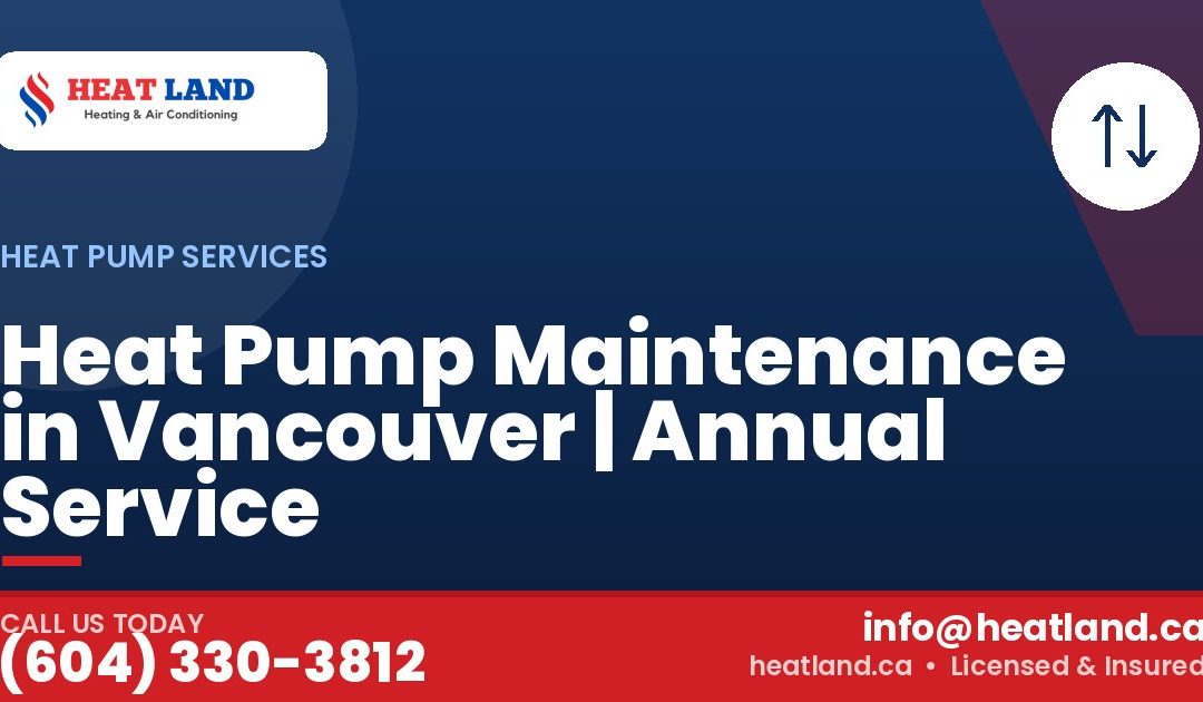 Heat Pump Maintenance in Vancouver | Annual Service — HeatLand Heating & Cooling, licensed HVAC in Greater Vancouver. Call (604) 330-3812.
