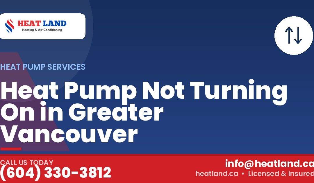 Heat Pump Not Turning On in Greater Vancouver — HeatLand Heating & Cooling, licensed HVAC in Greater Vancouver. Call (604) 330-3812.