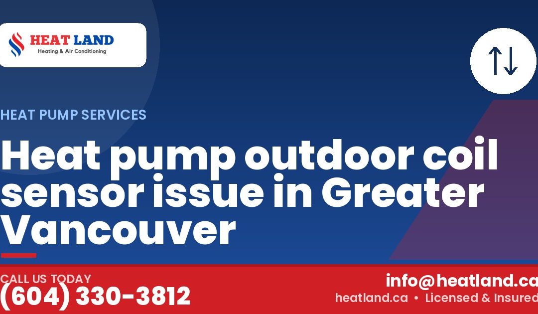Heat pump outdoor coil sensor issue in Greater Vancouver — HeatLand Heating & Cooling, licensed HVAC in Greater Vancouver. Call (604) 330-3812.