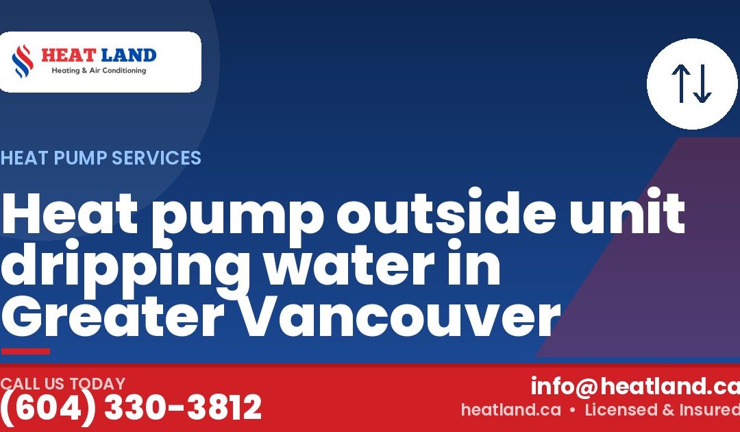 Heat pump outside unit dripping water in Greater Vancouver — HeatLand Heating & Cooling, licensed HVAC in Greater Vancouver. Call (604) 330-3812.