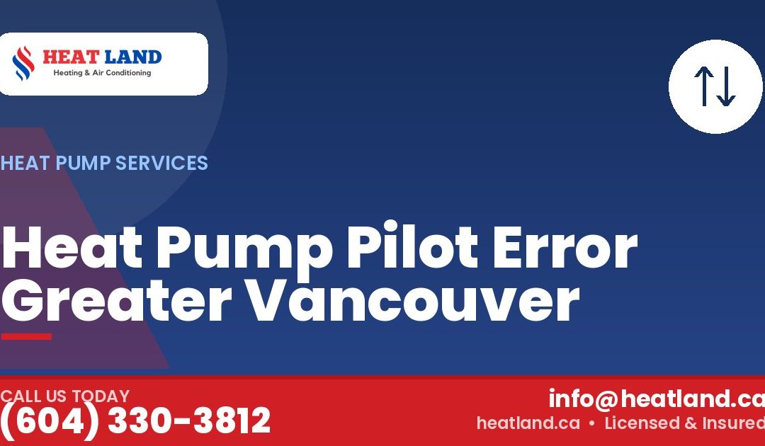 Heat Pump Pilot Error Greater Vancouver — HeatLand Heating & Cooling, licensed HVAC in Greater Vancouver. Call (604) 330-3812.