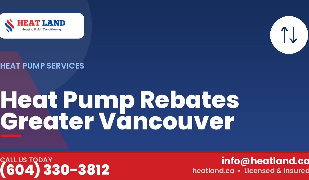 Heat Pump Rebates Greater Vancouver — HeatLand Heating & Cooling, licensed HVAC in Greater Vancouver. Call (604) 330-3812.