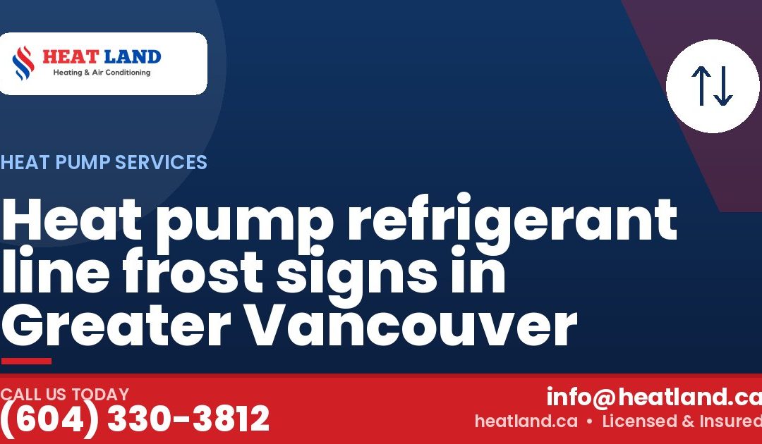 Heat pump refrigerant line frost signs in Greater Vancouver — HeatLand Heating & Cooling, licensed HVAC in Greater Vancouver. Call (604) 330-3812.