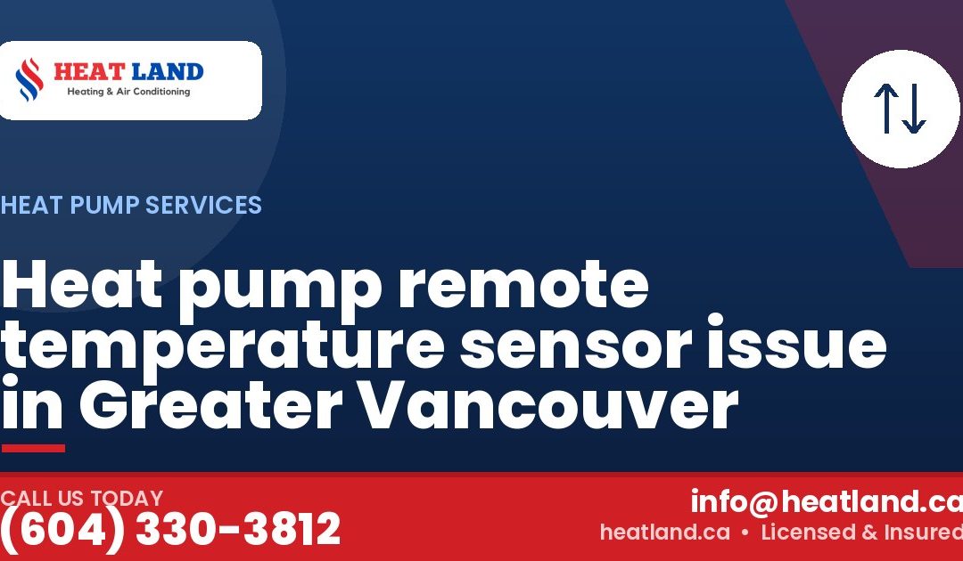 Heat pump remote temperature sensor issue in Greater Vancouver — HeatLand Heating & Cooling, licensed HVAC in Greater Vancouver. Call (604) 330-3812.