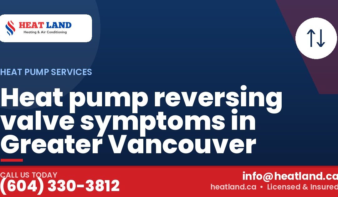 Heat pump reversing valve symptoms in Greater Vancouver — HeatLand Heating & Cooling, licensed HVAC in Greater Vancouver. Call (604) 330-3812.