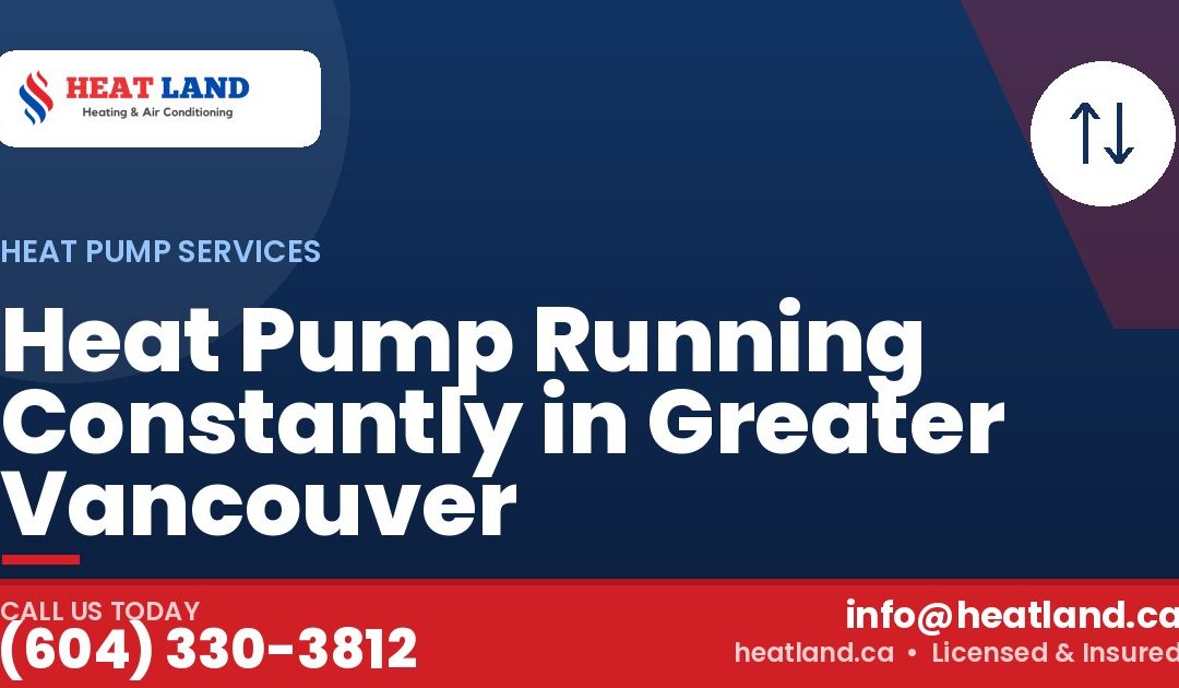 Heat Pump Running Constantly in Greater Vancouver — HeatLand Heating & Cooling, licensed HVAC in Greater Vancouver. Call (604) 330-3812.