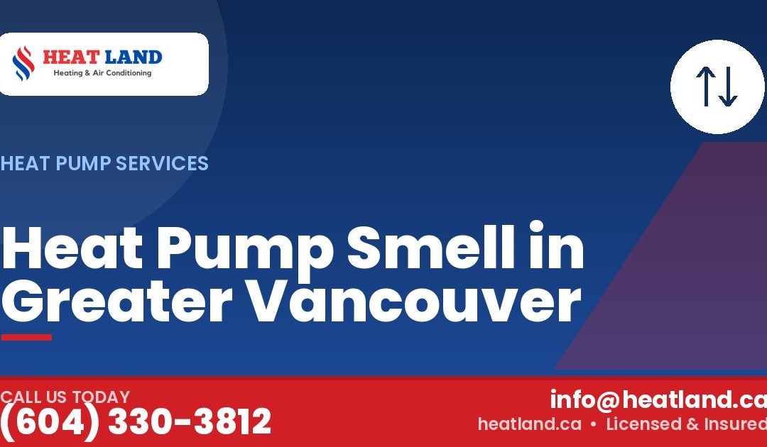 Heat Pump Smell in Greater Vancouver — HeatLand Heating & Cooling, licensed HVAC in Greater Vancouver. Call (604) 330-3812.