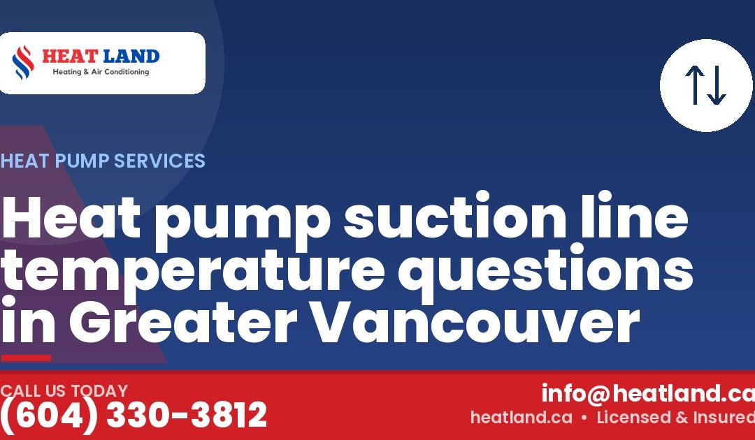 Heat pump suction line temperature questions in Greater Vancouver — HeatLand Heating & Cooling, licensed HVAC in Greater Vancouver. Call (604) 330-3812.
