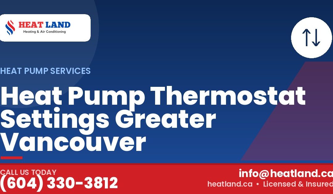Heat Pump Thermostat Settings Greater Vancouver — HeatLand Heating & Cooling, licensed HVAC in Greater Vancouver. Call (604) 330-3812.